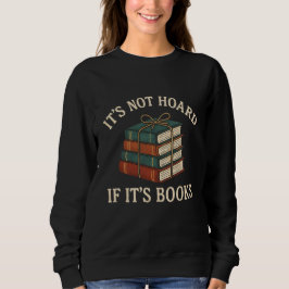 T'S NOT HOARD  IF IT'S BOOKS SWEATSHIRT