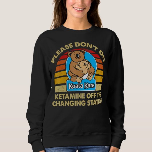 Tu bitte kein Ketamin vor dem Koala Kare Changi Sweatshirt (Vorderseite)
