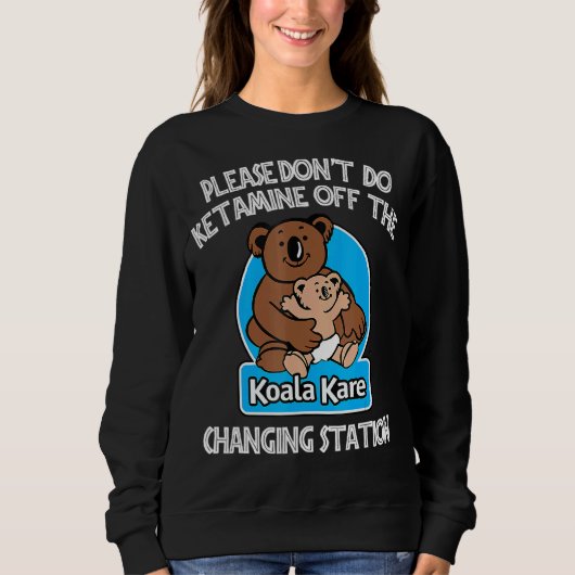 Tu bitte kein Ketamin vor dem Koala Kare Changi Sweatshirt (Vorderseite)
