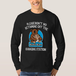 Tu bitte kein Ketamin vor dem Koala Kare Changi T-Shirt