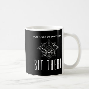 Tu nicht nur etwas Sitze einfach da Meditation Kaffeetasse
