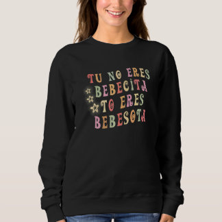 Tu No Eres Bebecita To Eres Bebesota Retro Style   Sweatshirt