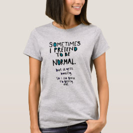 Tu so, als ob man normal wäre T-Shirt