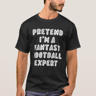 Tu so, als wäre ich ein Fantasy Football Experte T-Shirt