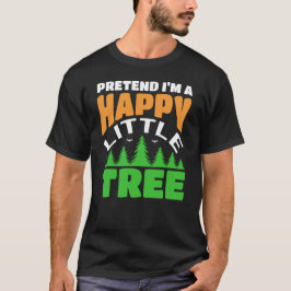Tu so, als wäre ich ein glücklicher kleiner Baum,  T-Shirt