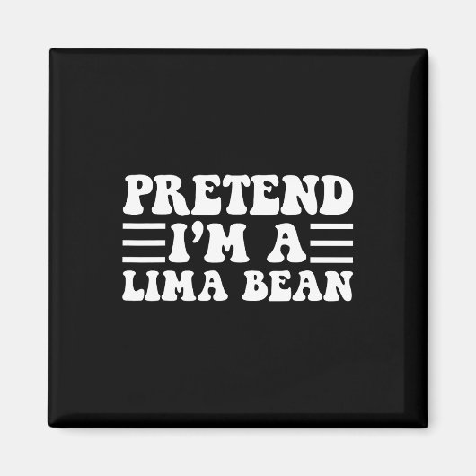 Tu so, als wäre ich ein Lima-Bean - einzigartiges  Magnet (Vorne)