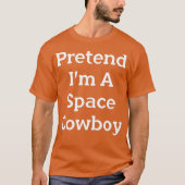Tu so, als wäre ich ein Space Cowboy Costume Funny T-Shirt (Vorderseite)