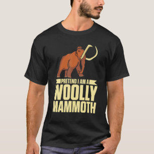 Tu so, als wäre ich ein woolliger Mammoth prähisto T-Shirt