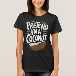 Tu so, als wäre ich eine Kokosnuss T-Shirt
