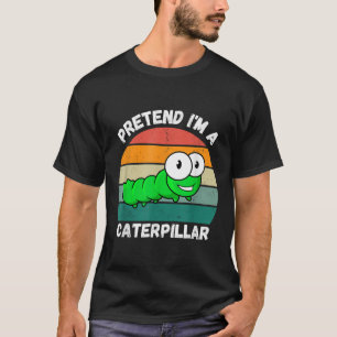 Tu so, als wäre ich eine Raupe T-Shirt