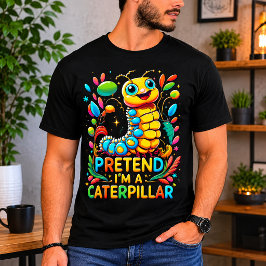 Tu so, als wäre ich eine Raupe T-Shirt