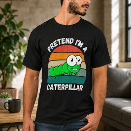 Tu so, als wäre ich eine Raupe T-Shirt