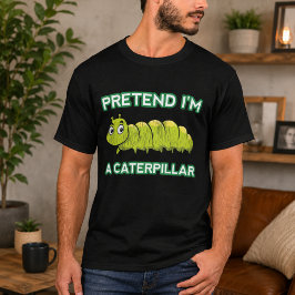 Tu so, als wäre ich eine Raupe T-Shirt