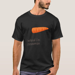 Tu so, als wäre ich eine Snowman-Kostüm-Karottenna T-Shirt