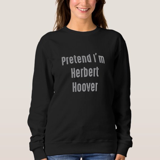 Tu so, als wäre ich Herbert Hoover Präsident der V Sweatshirt (Vorderseite)