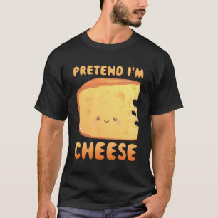 Tu so, als wäre ich Käse T-Shirt