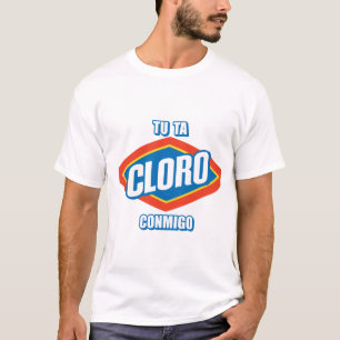 TU TA CLORO CONMIGO T-Shirt