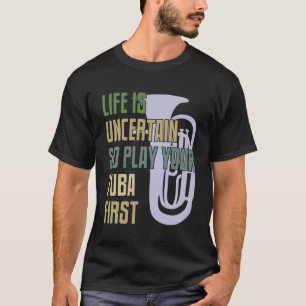 Tuba Player - Das Leben ist ungewiss, also spielen T-Shirt