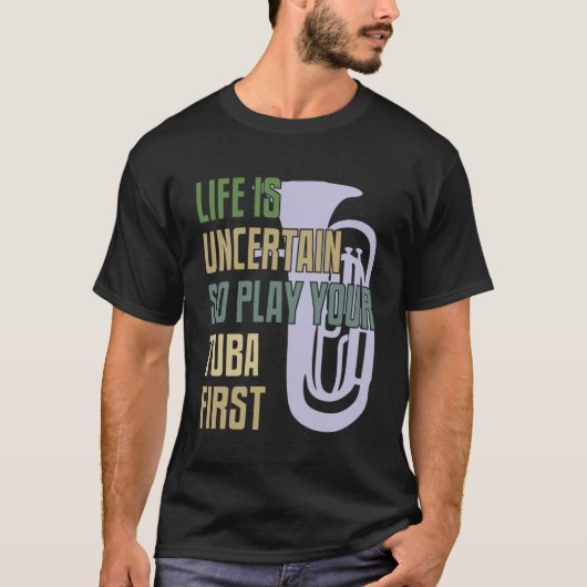Tuba Player - Das Leben ist ungewiss, also spielen T-Shirt (Vorderseite)