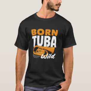 Tuba Player Geboren Tuba Wild Music Lovers T-Shirt