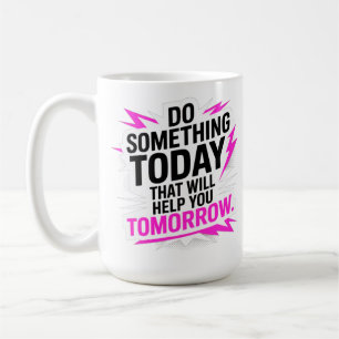 Tue heute etwas, das dir morgen hilft – kaffeetasse