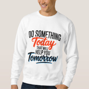 Tue heute etwas, das dir morgen hilft – sweatshirt