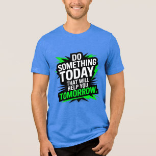 Tue heute etwas, das dir morgen hilft –  Tri-Blend shirt