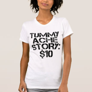 Tummy Ache Story $10 Stomachache Funny T-Shirt