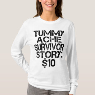 Tummy Ache Survivor Story $10 Stomachache Funny T-Shirt
