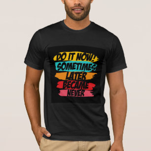 tun, jetzt später nie gekommen T-Shirt