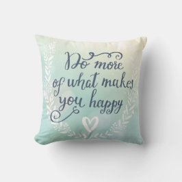 Tun Sie mehr von, was Sie glücklich macht Kissen