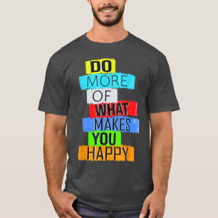 Tun Sie mehr, was Sie glücklich macht T-Shirt
