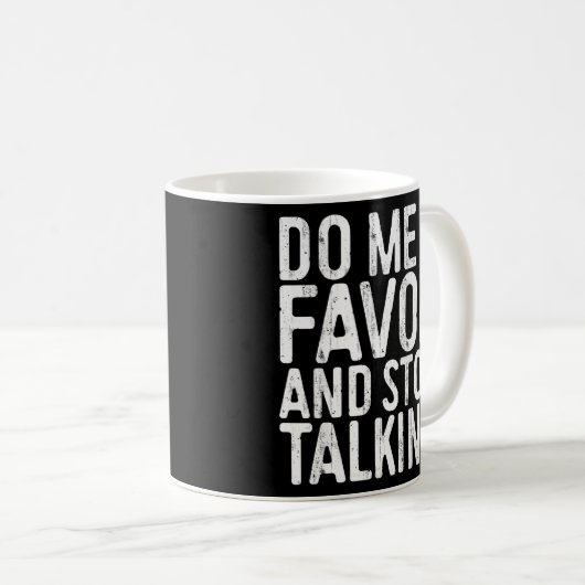 Tun Sie mir einen Gefallen und hören Sie auf, mit Kaffeetasse (VorderseiteRechts)