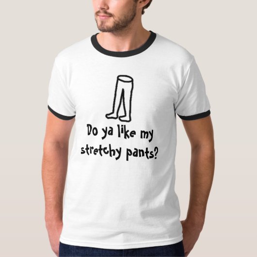 Tun Sie mögen meine stretchy Hosen? T-Shirt (Vorderseite)