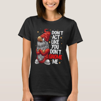 Tun Sie nicht so, als würden Sie mir keinen Gnome- T-Shirt
