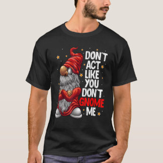 Tun Sie nicht so, als würden Sie mir keinen Gnome- T-Shirt