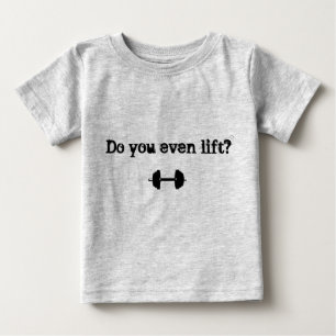 "Tun Sie Sie sogar Aufzug?" Baby-T-Shirt Baby T-shirt