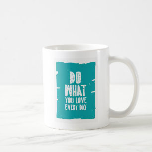 Tun Sie, was Sie Liebe jeden Tag Kaffeetasse