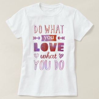 "Tun Sie, was Sie LIEBE, was Sie tun" inspirierend T-Shirt