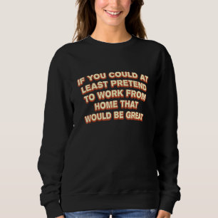 Tun so, als ob man zu Hause arbeitet Mitarbeiter H Sweatshirt