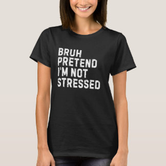 Tun wir so, als ob ich nicht gestresst bin Lustige T-Shirt