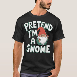 Tun wir so, als wär ich ein Gnom T-Shirt