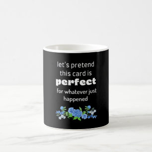 Tun wir so, als wäre diese Karte für alles perfekt Kaffeetasse