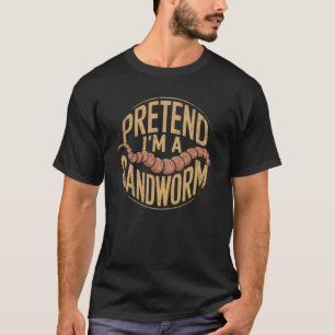 Tun wir so als wäre ich ein Sandwurm Lustige Verme T-Shirt