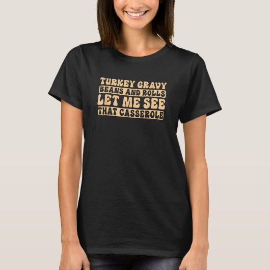 Turkey Gravy Beans And Rolls Let Me See That Casse T-Shirt (Vorderseite)