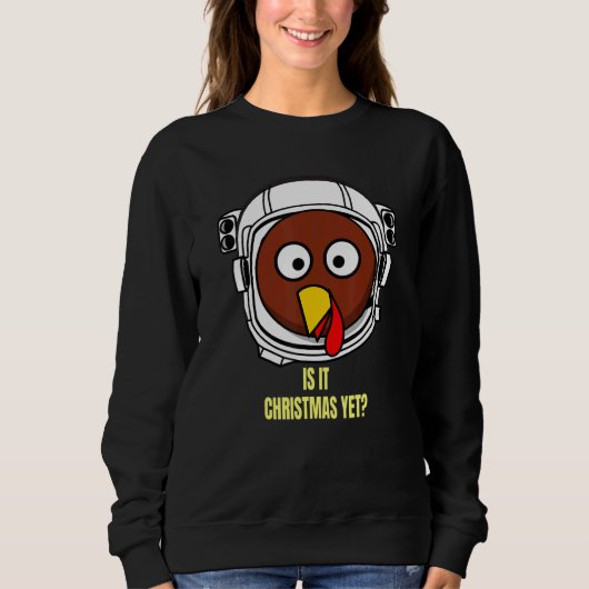Turkey In Space Is It Christmas Yet Thanksgiving H Sweatshirt (Vorderseite)