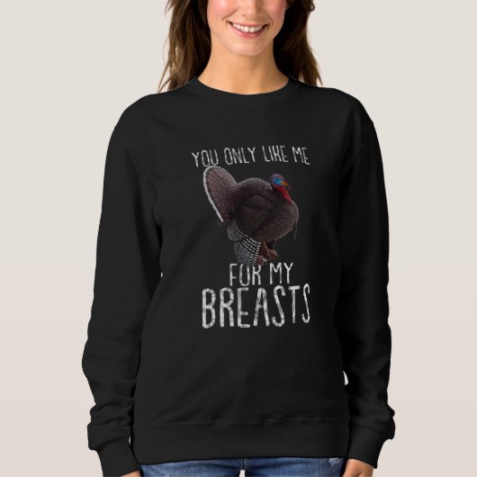 Turkey Thanksgiving You Only Like Me for My Breas Sweatshirt (Vorderseite)