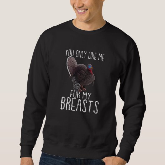 Turkey Thanksgiving  You Only Like Me for My Breas Sweatshirt (Vorderseite)