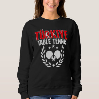 Turkiye Table Tennis   Turkey Ping Pong Team Suppo Sweatshirt