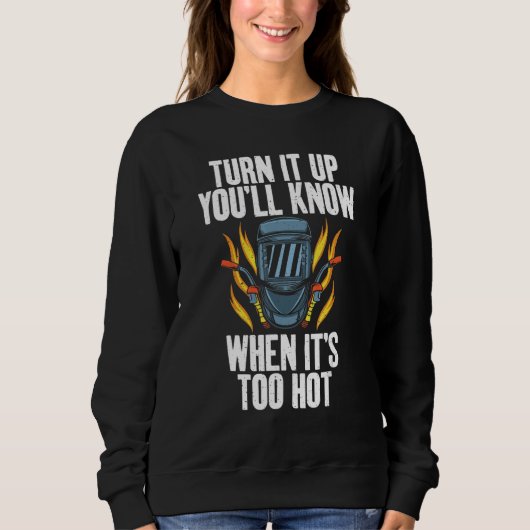 Turn it up you will know when its too hot  Welding Sweatshirt (Vorderseite)